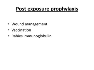 Post exposure prophylaxis
• Wound management
• Vaccination
• Rabies immunoglobulin
 