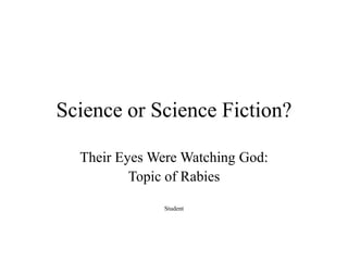 Science or Science Fiction?

  Their Eyes Were Watching God:
          Topic of Rabies

               Student
 
