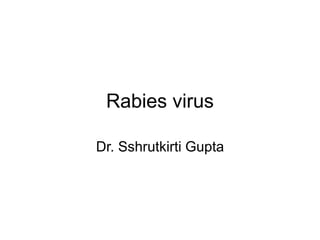 Rabies virus
Dr. Sshrutkirti Gupta
 