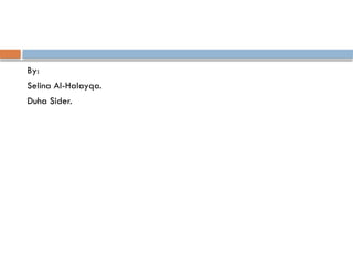 By:
Selina Al-Halayqa.
Duha Sider.
 