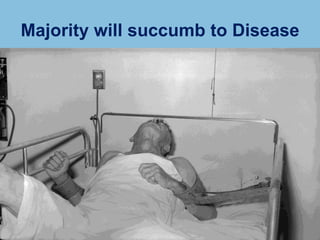 Majority will succumb to Disease
 