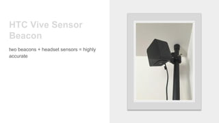 HTC Vive Sensor
Beacon
two beacons + headset sensors = highly
accurate
 