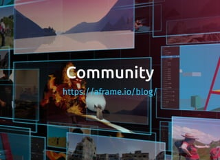 Community
https://aframe.io/blog/
 