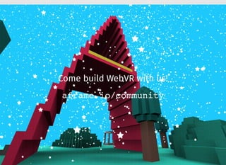 Come build WebVR with us!
aframe.io/community
 