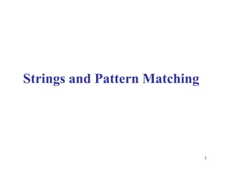 1
Strings and Pattern Matching
 