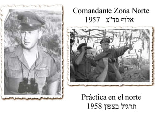 Comandante Zona Norte 1957  אלוף פד '' צ  Práctica en el norte תרגיל בצפון  1958 