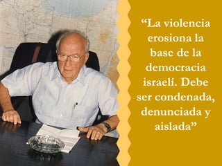 “ La violencia erosiona la base de la democracia israelí. Debe ser condenada, denunciada y aislada” 