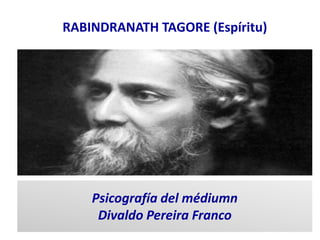 Psicografía del médiumn
Divaldo Pereira Franco
RABINDRANATH TAGORE (Espíritu)
 