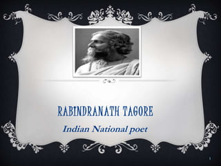 RABINDRANATH TAGORE
Indian National poet
1
 