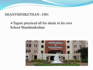 SHANTHINIKETHAN -1901
Tagore practiced all his ideals in his own
School Shanthinikethan
 