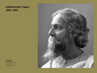 Rabindranath Tagore
1861–1941
Bibilography
poetsandpoem.com
poemanalysis.com
 