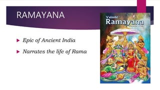 RAMAYANA
 Epic of Ancient India
 Narrates the life of Rama
 