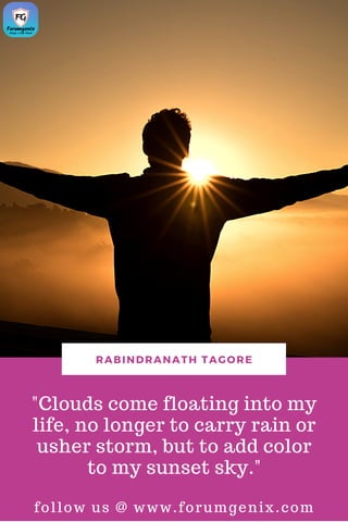 "Clouds come floating into my
life, no longer to carry rain or
usher storm, but to add color
to my sunset sky."
follow us @ www.forumgenix.com
RABINDRANATH TAGORE
 
