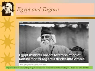 Egypt and Tagore
http://www.dnaindia.com/world/report-egypt-minister-orders-for-translation-of-rabindranathtagore-s-diaries-into-arabic-2210878
 