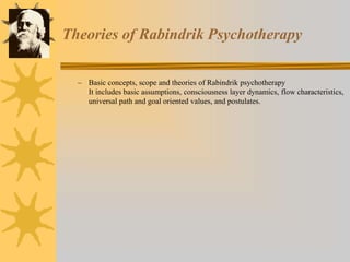 Theories of Rabindrik Psychotherapy
– Basic concepts, scope and theories of Rabindrik psychotherapy
It includes basic assumptions, consciousness layer dynamics, flow characteristics,
universal path and goal oriented values, and postulates.
 