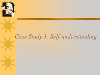 Case Study 3: Self-understanding
 