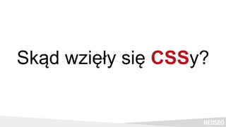 Skąd wzięły się CSSy?
 