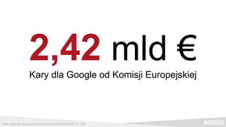 źródło: https://ec.europa.eu/commission/presscorner/detail/en/IP_17_1784
2,42 mld €
Kary dla Google od Komisji Europejskiej
 