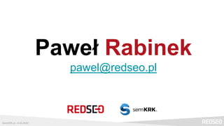 Paweł Rabinek
pawel@redseo.pl
SemKRK.pl - 6.03.2020
 