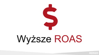 Wyższe ROAS
 
