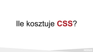 Ile kosztuje CSS?
 