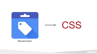 CSS
Merchant Center
 
