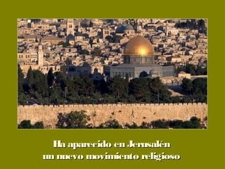 Ha aparecido en JerusalénHa aparecido en Jerusalén
un nuevo movimiento religiosoun nuevo movimiento religioso
 