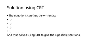 Solution using CRT
• The equations can thus be written as:
• ;
• ;
• ;
• ;
And thus solved using CRT to give the 4 possible solutions
 