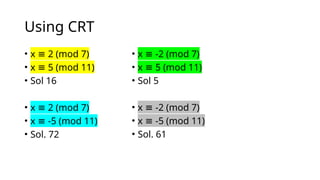 Using CRT
• x 2 (mod 7)
≡
• x 5 (mod 11)
≡
• Sol 16
• x 2 (mod 7)
≡
• x -5 (mod 11)
≡
• Sol. 72
• x -2 (mod 7)
≡
• x 5 (mod 11)
≡
• Sol 5
• x -2 (mod 7)
≡
• x -5 (mod 11)
≡
• Sol. 61
 