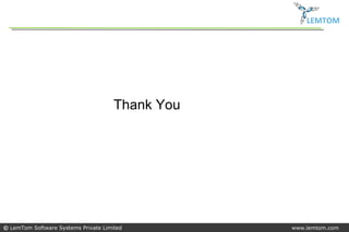 LEMTOM




                                      Thank You




© LemTom Software Systems Private Limited         www.lemtom.com
 
