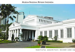 MUSEUM NASIONAL REPUBLIK INDONESIA
R A B I Y A T U L A D A W I Y A H | 0 5 2 0 0 1 4 0 0 1 3 6
Rabiyatul Adawiyah
 