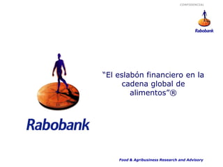 CONFIDENCIAL




“El eslabón financiero en la
      cadena global de
        alimentos”®




    Food & Agribusiness Research and Advisory
 