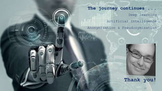 30
The journey continues ...
Deep learning
Artificial Intelligence
Anonymization & Pseudonymization
Thank you!
 