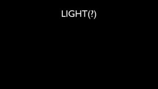 LIGHT(?)
 