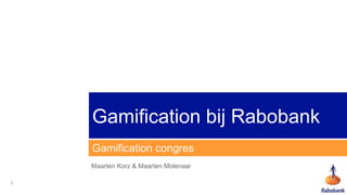 Gamification bij Rabobank
    Gamification congres
    Maarten Korz & Maarten Molenaar

1
 