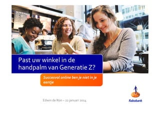 Past uw winkel in de
handpalm van Generatie Z?
Succesvol online ben je niet in je
eentje

Edwin de Ron – 22 januari 2014

 