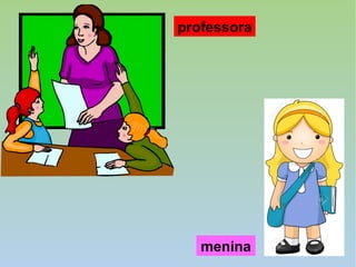professora
menina