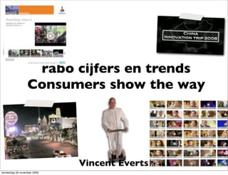 rabo cijfers en trends
                  Consumers show the way




                             Vincent Everts
donderdag 26 november 2009
 