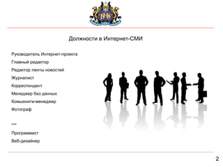 2 Должности в Интернет-СМИ Руководитель Интернет-проекта Главный редактор Редактор ленты новостей Журналист Корреспондент Менеджер баз данных Комьюнити-менеджер Фотограф *** Программист Веб-дизайнер 