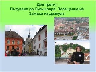 Ден трети:
Пътуване до Сигишоара. Посещение на
         Замъка на дракула
 