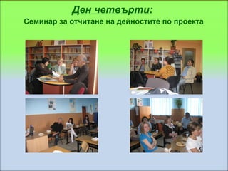 Ден четвърти:
Семинар за отчитане на дейностите по проекта
 