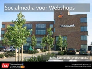 Rabo Kenniscafé ‘Webshop 3.0’
Rabo Kenniscafé ‘Webshop 3.0’
Door: Herman Couwenbergh @Hermaniak
Couwenbergh
Communiceert
Socialmedia voor Webshops
 