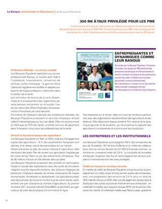 La Banque commerciale et l’Assurance | Les Banques Populaires


                                                                               300 M€ À TAUX PRIVILÉGIÉ POUR LES PME
                                                                 C’est le montant de la ligne de crédit ouverte par la Banque européenne d’investissement aux
                                                       Banques Populaires pour financer les PME-PMI. Trois fois plus élevée qu’en 2009, cette enveloppe permet
                                                             de proposer des crédits d’investissement à taux bonifiés aux entreprises de moins de 250 salariés.




                                                                                                                   ENTREPRENANTES ET
                                                                                                                   DYNAMIQUES COMME
                                                                                                                   LEUR BANQUE
                                                                                                                   Parrainée par la Banque Populaire, l’émission
                                                                                                                   Un projet une équipe sur M6 présente des
     Professions libérales : un service complet
                                                                                                                   personnes dynamiques et entreprenantes et
     Les Banques Populaires apportent aux jeunes                                                                   montre comment la banque et ses partenaires
     professionnels libéraux un soutien actif. Aide à                                                              peuvent les aider à réaliser leurs projets
     l’installation, financements, convention de                                                                   personnels comme professionnels.
     services, forfait monétique : la gamme Atout                                                                  Des informations à creuser sur le site internet
     Libéral est régulièrement étoffée et adaptée aux                                                              www.unprojet-uneequipe.com par
     besoins de chaque profession, notamment dans                                                                  les internautes à la recherche d’avis d’experts.
     le secteur de la santé.
     Les terminaux de lecture de la carte Sesam-
     Vitale et d’encaissement des règlements par
     carte bancaire rencontrent un vif succès. Il en
     est de même des offres forfaitisées d’encaisse-
     ments d’honoraires par carte bancaire.
     Pionnières de l’épargne salariale des professions libérales, les           Très présentes sur le terrain, elles ont noué de nombreux partena-
     Banques Populaires proposent le seul plan d’épargne retraite               riats avec des organisations représentatives des agriculteurs et des
     collectif interentreprises qui leur soit dédié. Elles ont encore innové    éleveurs. Elles décernent chaque année le Prix national de la dyna-
     en 2010 avec le FCPI Bio Santé, un fonds commun de placement               mique agricole et de la pêche, qui récompense la capacité des
     dans l’innovation conçu pour les professionnels de la santé.               agriculteurs à entreprendre et à promouvoir leur production.

     Devenir la deuxième banque des agriculteurs                                LES ENTREPRISES ET LES INSTITUTIONNELS
     Les Banques Populaires ont fêté, en 2010, vingt ans d’engagement
     auprès des agriculteurs. 18 % des exploitations françaises sont            Les Banques Populaires accompagnent 38 % des entreprises de
     clientes, et le réseau vise la deuxième place sur ce marché.               plus de 10 salariés. 167 centres d’affaires et un millier de collabora-
     Parties prenantes du plan de soutien national à l’agriculture, elles       teurs sont au service de près de 221 000 entreprises clientes, un
     distribuent des prêts Plan de soutien aux agriculteurs fragilisés par      nombre en croissance nette de 2,8 %. La conquête de nouvelles
     les crises de leur filière ou par des événements climatiques. Plus         entreprises, la gestion des flux et l’accompagnement de leurs acti-
     de 90 millions d’euros ont été délivrés dans ce cadre.                     vités à l’international sont des axes privilégiés.
     Les Banques Populaires proposent des conseils en optimisation
     fiscale et sociale des exploitations avec des outils de simulation         Crédits en hausse et nouveaux services
     intégrant tous les dispositifs existants, des solutions d’épargne de       En matière de crédit, les Banques Populaires ont poursuivi leur accom-
     précaution, d’épargne salariale, de retraite, d’assurance de risques       pagnement en crédit moyen et long termes auprès des entreprises,
     économiques, climatiques ou épizootiques. Les agriculteurs propo-          avec une progression des encours de 3,4 % pour un total de
     sant des activités de tourisme à la ferme et de vente directe repré-       16,6 milliards d’euros en 2010. Elles ont été également actives dans la
     sentent une part croissante du nombre d’agriculteurs. Au premier           distribution des autres sources de financement aux entreprises : en
     trimestre 2011, le portail internet Direct&Bon va permettre aux agri-      crédit-bail immobilier, pour lequel le Groupe BPCE est le premier inter-
     culteurs de créer des boutiques d’e-commerce en ligne.                     venant du marché, en crédit-bail mobilier avec Natixis Lease, quatrième



20
 