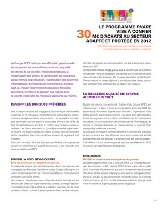 LE PROGRAMME PHARE

                                                                     30                   VISE À CONFIER
                                                                                M€ D’ACHATS AU SECTEUR
                                                                              ADAPTÉ ET PROTÉGÉ EN 2012
                                                                                          Des démarches conjointes sont réalisées par les acheteurs
                                                                                               et les référents handicaps pour atteindre cet objectif.




Le Groupe BPCE renforce son efficacité opérationnelle                      dont les campagnes de communication ont été entièrement repen-
en s’appuyant sur une culture commune de qualité                           sées pour 2011.
                                                                           Un baromètre national Image groupe évalue deux fois par an la position
de service, le partage des meilleures pratiques, la
                                                                           des grandes marques du groupe par rapport aux principales banques
massification des achats, la construction de puissantes                    concurrentes et leur évolution. Un nouveau baromètre de Satisfaction
plates-formes de production, l’optimisation des systèmes                   Clients mesure au niveau régional la satisfaction des clients particu-
informatiques. Il refinance ses entreprises au meilleur                    liers, professionnels et entreprises de chacun des réseaux.
coût, au moyen notamment d’obligations foncières
sécurisées. Il renforce sa gestion des risques avec
                                                                           LA MEILLEURE QUALITÉ DE SERVICE
la volonté d’atteindre les meilleurs standards du marché.
                                                                           AU MEILLEUR COÛT

DEVENIR LES BANQUES PRÉFÉRÉES                                              Qualité de service, compétitivité : l’objectif du Groupe BPCE est
                                                                           d’économiser 1 milliard d’euros en année pleine à l’horizon 2013, les
Une mutation bancaire est engagée qui se traduit par de nouvelles          systèmes d’information, la production bancaire, l’organisation et les
exigences et de nouveaux comportements. Les pressions consu-               achats en étant les principaux leviers. Ces gains sont attendus de la
méristes et réglementaires s’accentuent. Les nouvelles technolo-           fusion des organes centraux, de la consolidation et de l’optimisation
gies permettent de comparer la qualité des offres et les tarifs, de        des achats, de la mutualisation des infrastructures informatiques, de
faire des opérations ou d’entrer en relation avec sa banque sans se        la mise en commun d’activités, au niveau national ou régional, et du
déplacer. Les clients attendent un conseil personnalisé et pertinent.      partage des meilleures pratiques.
Ils veulent une banque pratique et facile à utiliser, avec un conseiller   Les équipes de l’organe central s’attachent à détecter les pratiques
attitré, compétent, bien informé de leur situation et joignable à tout     et les processus les plus efficaces pour les proposer aux entités
moment.                                                                    susceptibles de les adopter. La dynamique est bien engagée :
Dans ce contexte, être les banques préférées présuppose de                 433 millions d’euros de synergies de coûts ont été libérés en 2010,
devenir les meilleurs en qualité de service. C’est l’objectif des          en avance par rapport au plan stratégique.
banques du Groupe BPCE.

                                                                           BPCE ACHATS
RÉUSSIR LA RÉVOLUTION CLIENTS                                              Un GIE au service des entreprises du groupe
Être les meilleurs en qualité de service                                   Les achats représentent pour le Groupe BPCE 3,9 milliards d’euros :
La qualité de service et la satisfaction des clients sont au cœur de       pour les optimiser, un GIE, baptisé BPCE Achats, a été créé en juillet
la stratégie des Banques Populaires et des Caisses d’Epargne, qui          2010. Il compte 49 adhérents que sont l’ensemble des Banques
visent le développement de relations durables et mutuellement              Populaires et des Caisses d’Epargne, ainsi que les principales entre-
profitables avec leurs clients.                                            prises du groupe. Sa gouvernance est structurée autour d’un conseil
Les moyens : développer une culture de service centrée sur les             d’administration et d’un comité stratégique Achats chargé de la
besoins des clients et la pertinence du conseil ; privilégier la proxi-    mise en œuvre de la politique des achats du groupe.
mité relationnelle et la qualité de la relation, quel que soit le canal
de relation choisi ; cultiver l’identité propre à chacune des marques,



                                                                                                                                                         53
 