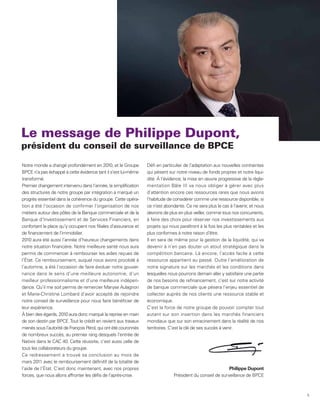 Le message de Philippe Dupont,
président du conseil de surveillance de BPCE

Notre monde a changé profondément en 2010, et le Groupe          Défi en particulier de l’adaptation aux nouvelles contraintes
BPCE n’a pas échappé à cette évidence tant il s’est lui-même     qui pèsent sur notre niveau de fonds propres et notre liqui-
transformé.                                                      dité. À l’évidence, la mise en œuvre progressive de la règle-
Premier changement intervenu dans l’année, la simplification     mentation Bâle III va nous obliger à gérer avec plus
des structures de notre groupe par intégration a marqué un       d’attention encore ces ressources rares que nous avions
progrès essentiel dans la cohérence du groupe. Cette opéra-      l’habitude de considérer comme une ressource disponible, si
tion a été l’occasion de confirmer l’organisation de nos         ce n’est abondante. Ce ne sera plus le cas à l’avenir, et nous
métiers autour des pôles de la Banque commerciale et de la       devrons de plus en plus veiller, comme tous nos concurrents,
Banque d’Investissement et de Services Financiers, en            à faire des choix pour réserver nos investissements aux
confortant la place qu’y occupent nos filiales d’assurance et    projets qui nous paraîtront à la fois les plus rentables et les
de financement de l’immobilier.                                  plus conformes à notre raison d’être.
2010 aura été aussi l’année d’heureux changements dans           Il en sera de même pour la gestion de la liquidité, qui va
notre situation financière. Notre meilleure santé nous aura      devenir à n’en pas douter un atout stratégique dans la
permis de commencer à rembourser les aides reçues de             compétition bancaire. Là encore, l’accès facile à cette
l’État. Ce remboursement, auquel nous avons procédé à            ressource appartient au passé. Outre l’amélioration de
l’automne, a été l’occasion de faire évoluer notre gouver-       notre signature sur les marchés et les conditions dans
nance dans le sens d’une meilleure autonomie, d’un               lesquelles nous pourrons demain aller y satisfaire une partie
meilleur professionnalisme et d’une meilleure indépen-           de nos besoins de refinancement, c’est sur notre activité
dance. Qu’il me soit permis de remercier Maryse Aulagnon         de banque commerciale que pèsera l’enjeu essentiel de
et Marie-Christine Lombard d’avoir accepté de rejoindre          collecter auprès de nos clients une ressource stable et
notre conseil de surveillance pour nous faire bénéficier de      économique.
leur expérience.                                                 C’est la force de notre groupe de pouvoir compter tout
À bien des égards, 2010 aura donc marqué la reprise en main      autant sur son insertion dans les marchés financiers
de son destin par BPCE. Tout le crédit en revient aux travaux    mondiaux que sur son enracinement dans la réalité de nos
menés sous l’autorité de François Pérol, qui ont été couronnés   territoires. C’est la clé de ses succès à venir.
de nombreux succès, au premier rang desquels l’entrée de
Natixis dans le CAC 40. Cette réussite, c’est aussi celle de
tous les collaborateurs du groupe.
Ce redressement a trouvé sa conclusion au mois de
mars 2011 avec le remboursement définitif de la totalité de
l’aide de l’État. C’est donc maintenant, avec nos propres                                                  Philippe Dupont
forces, que nous allons affronter les défis de l’après-crise.                  Président du conseil de surveillance de BPCE



                                                                                                                                   5
 