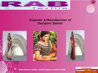 http://www.rabtex.com/designer-sarees.html
Exporter & Manufacturer of
Designer Sarees
 