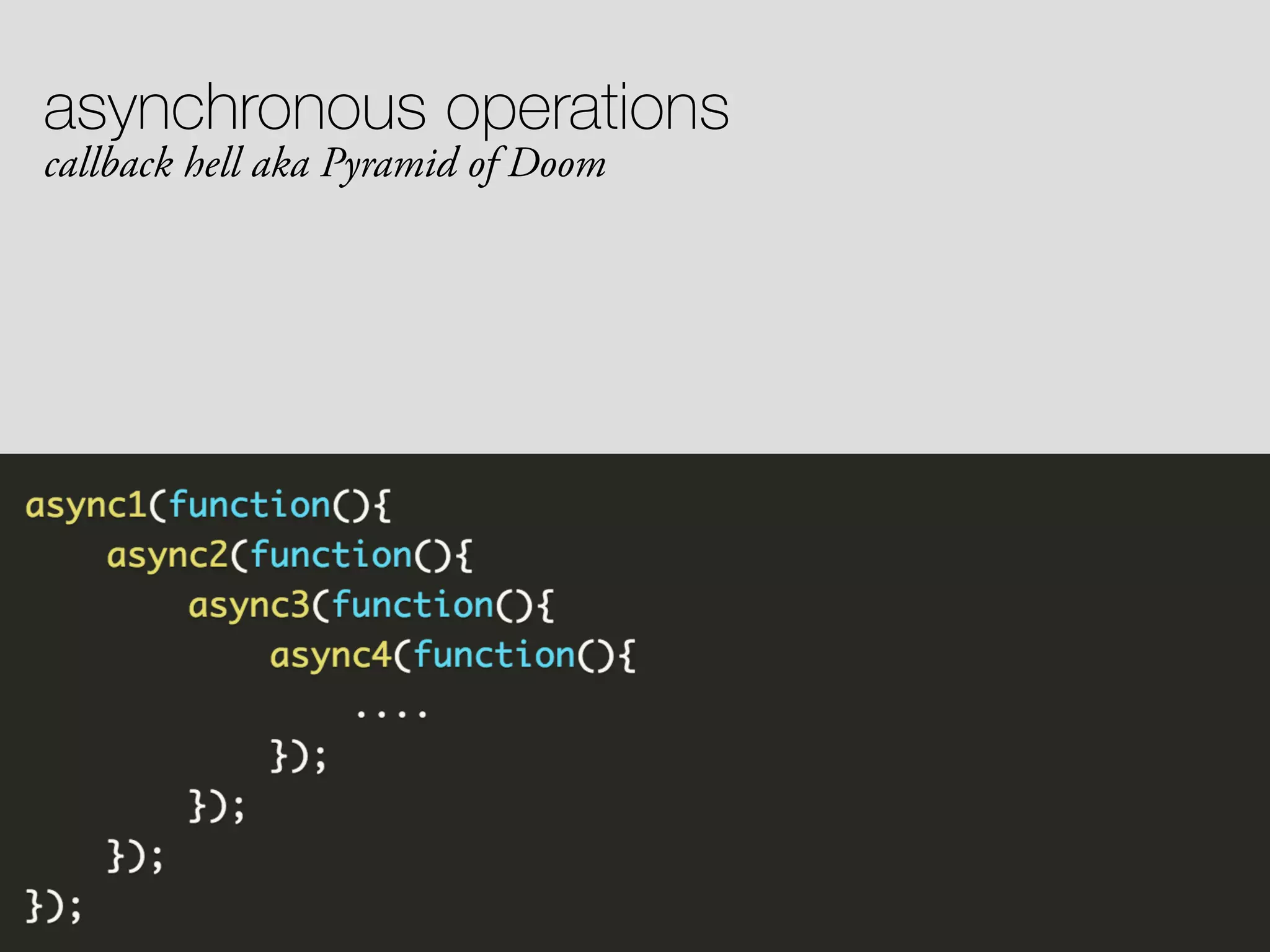asynchronous operations callback hell aka Pyramid of Doom 