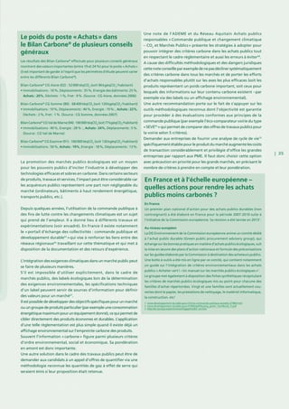 | 35
La promotion des marchés publics écologiques est un moyen
pour les pouvoirs publics d’inciter l’industrie à développer des
technologies efficaces et sobres en carbone. Dans certains secteurs
de produits, travaux et services, l’impact peut être considérable car
les acquéreurs publics représentent une part non négligeable du
marché (ordinateurs, bâtiments à haut rendement énergétique,
transports publics, etc.).
Depuis quelques années, l’utilisation de la commande publique à
des fins de lutte contre les changements climatiques est un sujet
qui prend de l’ampleur. Il a donné lieu à différents travaux et
expérimentations (voir encadré). En France il existe notamment
le « portail d’échange des collectivités : commande publique et
développement durable65
 » qui vise à renforcer les liens entre des
réseaux régionaux66
travaillant sur cette thématique et qui met à
disposition de la documentation et des retours d’expérience.
L’intégration des exigences climatiques dans un marché public peut
se faire de plusieurs manières.
S’il est impossible d’utiliser explicitement, dans le cadre de
marchés publics, des labels écologiques lors de la détermination
des exigences environnementales, les spécifications techniques
d’un label peuvent servir de sources d’information pour définir
des valeurs pour un marché67
.
Il est possible de développer des objectifs spécifiques pour un marché
ouungroupedeproduitsparticulier(parexempleuneconsommation
énergétiquemaximumpourunéquipementdonné),cequipermetde
cibler directement des produits économes et durables. L’application
d’une telle règlementation est plus simple quand il existe déjà un
affichage environnemental sur l’empreinte carbone des produits.
Souvent l’information « carbone » figure parmi plusieurs critères
d’ordre environnemental, social et économique. Sa pondération
en amont est donc importante.
Une autre solution dans le cadre des travaux publics peut être de
demander aux candidats à un appel d’offres de quantifier via une
méthodologie reconnue les quantités de gaz à effet de serre qui
seraient émis si leur proposition était retenue.
Une note de l’ADEME et du Réseau Aquitain Achats publics
responsables « Commande publique et changement climatique
– CO2
et Marchés Publics » présente les stratégies à adopter pour
pouvoir intégrer des critères carbone dans les achats publics tout
en respectant le cadre règlementaire et aussi les erreurs à éviter68
.
A cause des difficultés méthodologiques et des dangers juridiques
cettenoteconseilleparexempledenepasdéclinersystématiquement
des critères carbone dans tous les marchés et de porter les efforts
d’achats responsables plutôt sur les axes les plus efficaces (soit les
produits représentant un poids carbone important, soit ceux pour
lesquels des informations sur leur contenu carbone existent – par
exemple via des labels ou un affichage environnemental).
Une autre recommandation porte sur le fait de s’appuyer sur les
outils méthodologiques reconnus dont l’objectivité est garantie
pour procéder à des évaluations conformes aux principes de la
commande publique (par exemple l’éco-comparateur voirie du type
« SEVE69
 » qui permet de comparer des offres de travaux publics pour
la voirie selon 5 critères).
Demander aux entreprises de fournir une analyse de cycle de vie70
spécifiquementétablie pourle produitdu marché augmente lescoûts
de transaction considérablement et privilégie d’office les grandes
entreprises par rapport aux PME. Il faut donc choisir cette option
avec précaution en priorité pour les grands marchés, en précisant le
nombre de critères à prendre en compte et leur pondération.
Le poids du poste « Achats » dans
le Bilan Carbone®
de plusieurs conseils
généraux
Les résultats des Bilan Carbone®
effectués pour plusieurs conseils généraux
montrent des valeurs importantes (entre 19 et 24 %) pour le poste « Achats »
(il est important de garder à l’esprit que les périmètres d’étude peuvent varier
entre les différents Bilan Carbone®
).
Bilan Carbone®
CG Aisne (02) : 52 000 téqCO2
(soit 96 kgéqCO2
 / habitant)
• Immobilisations : 10 %, Déplacements : 35 %, Energie des bâtiments: 25 %,
Achats : 20%, Déchets : 1 %, Fret : 9 %. (Source : CG Aisne, données 2006)
Bilan Carbone®
CG Somme (80) : 68 400 téqCO2
(soit 120 kgéqCO2
 / habitant)
• Immobilisations : 10 %, Déplacements : 46 %, Energie : 19 %: , Achats : 22%,
Déchets : 2 %, Fret : 1 %. (Source : CG Somme, données 2007)
BilanCarbone®
CGValdeMarne(94) :100000téqCO2
(soit77 kgéqCO2
 / habitant)
• Immobilisations : 40 %, Energie : 28 % : , Achats : 24%, Déplacements : 5 %.
(Source : CG Val de Marne)
Bilan Carbone®
CG Essonne (91) : 160 000 téqCO2
(soit 136 kgéqCO2
 / habitant)
• Immobilisations : 50 %, Achats : 19%, Energie : 18 %, Déplacements : 13 %.
En France et à l’échelle européenne –
quelles actions pour rendre les achats
publics moins carbonés ?
En France
Un premier plan national d’action pour des achats publics durables (non
contraignant) a été élaboré en France pour la période 2007-2010 suite à
l’initiative de la Commission européenne. Sa révision a été lancée en 20131
.
Au niveau européen
La DG Environnement de la Commission européenne anime un comité dédié
à l’achat public durable (Green public procurement advisory group), qui
échange sur les bonnes pratiques en matière d’achats publics écologiques, suit
la mise en œuvre des plans d’action nationaux et formule des préconisations
sur les guides élaborés par la Commission à destination des acheteurs publics.
Une boîte à outils a été mis en ligne par ce comité, qui contient notamment
un guide sur l’intégration de critères environnementaux dans les achats
publics « Acheter vert ! – Un manuel sur les marchés publics écologiques »2
.
Le groupe met également à disposition des fiches synthétiques récapitulant
les critères de marchés publics écologiques mis au point pour chacune des
familles d’achat répertoriées. Vingt et une familles sont actuellement cou-
vertes dont le papier, les prestations de nettoyage, le matériel informatique,
la construction, etc3
1. www.developpement-durable.gouv.fr/Une-commande-publique-durable,37984.html
2. www.developpement-durable.gouv.fr/IMG/pdf/buying_green_handbook_fr.pdf
3. http://ec.europa.eu/environment/gpp/toolkit_en.htm
 