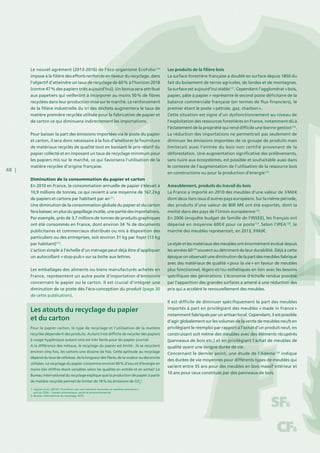 48 |
Le nouvel agrément (2013-2016) de l’éco organisme EcoFolio120
impose à la filière des efforts renforcés en faveur du recyclage, dans
l’objectif d’atteindre un taux de recyclage de 60 % à l’horizon 2018
(contre 47 % des papiers triés aujourd’hui). Un bonus sera attribué
aux papetiers qui veilleront à incorporer au moins 50 % de fibres
recyclées dans leur production mise sur le marché. Le renforcement
de la filière industrielle du tri des déchets augmentera le taux de
matière première recyclée utilisée pour la fabrication de papier et
de carton ce qui diminuera indirectement les importations.
Pour baisser la part des émissions importées via le poste du papier
et carton, il sera donc nécessaire à la fois d’améliorer la fourniture
de matériaux recyclés de qualité tout en baissant le prix relatif du
papier collecté et en imposant un taux de recyclage minimum pour
les papiers mis sur le marché, ce qui favorisera l’utilisation de la
matière recyclée d’origine française.
Diminution de la consommation du papier et carton
En 2010 en France, la consommation annuelle de papier s’élevait à
10,9 millions de tonnes, ce qui revient à une moyenne de 167,2 kg
de papiers et cartons par habitant par an121
.
Une diminution de la consommation globale du papier et du carton
ferabaisser,enplusdugaspillageinutile,unepartiedesimportations.
Par exemple, près de 3,7 millions de tonnes de produits graphiques
ont été consommés en France, dont environ 34  % de documents
publicitaires et commerciaux distribués ou mis à disposition des
particuliers ou des entreprises, soit environ 31 kg par foyer (13 kg
par habitant)122
.
L’action simple à l’échelle d’un ménage peut déjà être d’appliquer
un autocollant « stop-pub » sur sa boîte aux lettres.
Les emballages des aliments ou biens manufacturés achetés en
France, représentent un autre poste d’importation d’émissions
concernant le papier ou le carton. Il est crucial d’intégrer une
diminution de ce poste dès l’éco-conception du produit (page 30
de cette publication).
Les produits de la filière bois
La surface forestière française a doublé en surface depuis 1850 du
fait du boisement de terres agricoles, de landes et de montagnes.
Sa surface est aujourd’hui stable123
. Cependant l’agglomérat « bois,
papier, pâte à papier » représente le second poste déficitaire de la
balance commerciale française (en termes de flux financiers), le
premier étant le poste « pétrole, gaz, charbon ».
Cette situation est signe d’un dysfonctionnement au niveau de
l’exploitation des ressources forestières en France, notamment dû à
l’éclatement de la propriété qui rend difficile une bonne gestion124
.
La réduction des importations ne permettrait pas seulement de
diminuer les émissions importées de ce groupe de produits mais
limiterait aussi l’entrée du bois non certifié provenant de la
déforestation. Une augmentation significative des prélèvements,
sans nuire aux écosystèmes, est possible et souhaitable aussi dans
le contexte de l’augmentation de l’utilisation de la ressource bois
en constructions ou pour la production d’énergie125
.
Ameublement, produits du travail du bois
La France a importé en 2010 des meubles d’une valeur de 3 Md €
dont deux tiers issus d’autres pays européens. Sur la même période,
des produits d’une valeur de 800 M€ ont été exportés, dont la
moitié dans des pays de l’Union européenne126
.
En 2006 (enquête budget de famille de l’INSEE), les français ont
dépensé en moyenne 600 € pour ce poste127
. Selon l’IPEA128
, le
marché des meubles représentait, en 2013, 9 Md€.
Le style et les matériaux des meubles ont énormément évolué depuis
les années 60129
souvent au détriment de leur durabilité. Déjà à cette
époque on observait une diminution de la part des meubles fabriqué
avec des matériaux de qualité « pour la vie » en faveur de meubles
plus fonctionnel, légers et / ou esthétiques en lien avec les besoins
spécifiques des générations. L’économie d’échelle rendue possible
par l’apparition des grandes surfaces a amené à une réduction des
prix qui a accéléré le renouvellement des meubles.
Il est difficile de diminuer spécifiquement la part des meubles
importés à part en privilégiant des meubles « made in France »
notamment fabriqués par un artisan local. Cependant, il est possible
d’agir globalement sur les volumes de la vente de meubles neufs en
privilégiant le réemploi par rapport à l’achat d’un produit neuf, en
construisant soit même des meubles avec des éléments récupérés
(panneaux de bois etc.) et en privilégiant l’achat de meubles de
qualité ayant une longue durée de vie.
Concernant le dernier point, une étude de l’Ademe130
indique
des durées de vie moyennes pour différents types de meubles qui
varient entre 35 ans pour des meubles en bois massif intérieur et
10 ans pour ceux constitués par des panneaux de bois.
Les atouts du recyclage du papier
et du carton
Pour le papier-carton, le type de recyclage et l’utilisation de la matière
recyclée dépendent des produits. Autant il est difficile de recycler des papiers
à usage hygiénique autant cela est très facile pour du papier journal.
A la différence des métaux, le recyclage du papier est limité : ils se recyclent
environ cinq fois, les cartons une dizaine de fois. Cette aptitude au recyclage
dépenddutauxdecellulose,delalongueurdesfibres,delacouleuroudesencres
utilisées. Le recyclage du papier consomme environ 60 % d’eau et d’énergie en
moins (les chiffres étant variables selon les qualités en entrée et en sortie)1
.Le
Bureauinternationaldurecyclageexpliquequelaproductiondepapieràpartir
de matière recyclée permet de limiter de 18 % les émissions de CO2
2
.
1. Legrain et al. (2014) « Transition vers une industrie économe en matières premières »;
avis du CESE – Conseil économique, social et environnemental
2. Bureau international du recyclage, 2010
 