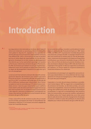 6 |
Les négociations internationales sur le climat, dont l’objectif
ultime est d’atteindre un accord pour limiter le réchauffe-
ment global en deçà de 2°C, reposent sur les capacités res-
pectives des pays et le principe de la responsabilité commune
mais différenciée. Celui-ci reconnaît que les pays ne portent
pas tous le même degré de responsabilité vis-à-vis des chan-
gements climatiques et ont des niveaux de développement
très distincts qui ne leur permettent pas d’agir de manière
uniforme pour réduire leurs émissions de gaz à effet de serre.
En effet, les émissions par habitant ne sont pas réparties équi-
tablement autour de la planète et restent liées notamment
au degré de développement industriel d’un pays ainsi qu’à
son mix énergétique.
Le seul accord international contenant des objectifs contrai-
gnants de réduction des émissions pour certains pays est le
Protocole de Kyoto. Sa première période d’engagements a
pris fin en 2012. La suivante a été actée pour la période de
2013 à 2020 pour quelques pays industrialisés1
dont l’Union
européennemaisnecouvreplusque15 %desémissionsmon-
diales environ. Seuls les pays industrialisés ayant ratifié le
traité relatif à cette deuxième période d’engagement (ce qui
exclu donc les Etats-Unis, le Canada et le Japon) seront soumis
à des objectifs nationaux juridiquement contraignants au
niveau international, de réduction ou de limitation de leurs
émissions de gaz à effet de serre.
L’enjeu aujourd’hui est de conclure au plus vite un nouvel
accord mondial, permettant de limiter le réchauffement de
la planète en deçà de 2°C et incluant une action adaptée de
la part de l’ensemble des pays.
Le contexte économique mondial a profondément évolué
depuis la conclusion du Protocole de Kyoto en 1997. Selon
l’OMC, de 1992 à 2011, la production mondiale des produits
manufacturés a presque doublé. Le paysage industriel mon-
dial s’est transformé et certains pays en voie de développe-
ment, notamment les émergents, sont devenus d’importants
contributeurs aux émissions mondiales de gaz à effet de
serre. Ainsi, la Chine est devenue le premier émetteur mon-
dial,sesémissionsdépassantdepuis2007cellesdesEtats-Unis.
Cependant il faut garder en tête que rapportée aux émissions
par habitant, un chinois rejette en moyenne seulement la
moitié des émissions d’un américain.
Ces évolutions ont provoqué une opposition accrue de cer-
tains pays industrialisés à un renouvellement de leurs enga-
gements s’il n’est pas accompagné par un effort comparable
de la part des pays émergents.
Cependant, si la carte des principaux émetteurs a sensible-
ment évolué depuis 1997 au regard de la comptabilisation
des émissions territoriales, ces dernières années, une autre
manière de comptabiliser, mesurer et attribuer les émissions
émerge dans différentes arènes de discussions scientifiques
et politiques. Il s’agit de la comptabilisation des émissions
liées à la consommation qui pourrait modifier radicalement
les débats autour de l’impact global des uns et des autres
dans le cadre de la lutte contre les changements climatiques
et amener à mettre en place des politiques et mesures plus
adaptées pour réduire les émissions de gaz à effet de serre.
Introduction
11. L’Union européenne (UE), l’Australie, la Norvège, la Suisse, l’Ukraine, la Biélorussie,
le Kazakhstan, le Liechtenstein et Monaco.
 